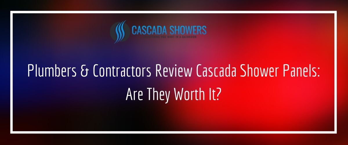 Plumbers & Contractors Review Cascada Shower Panels Are They Worth It