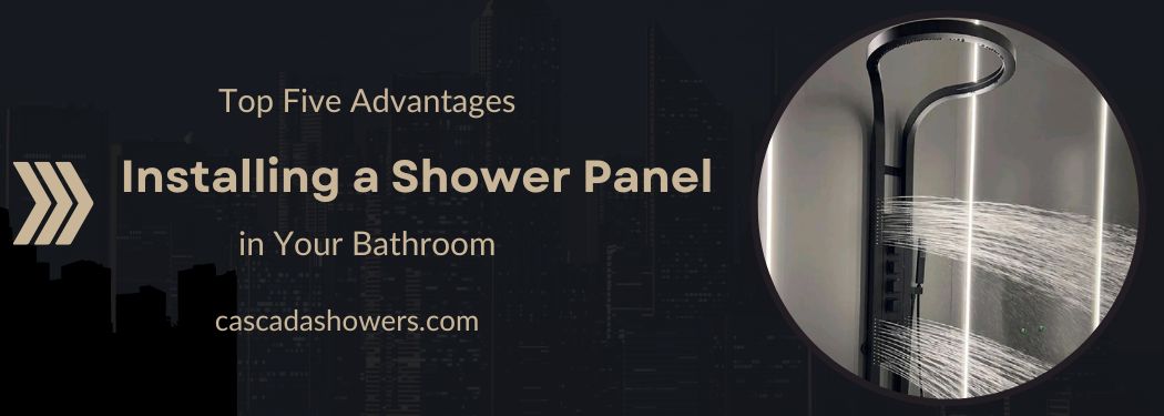 Top Five Advantages of Installing a Shower Panel in Your Bathroom - Cascada Showers