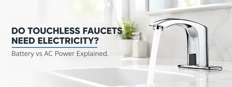 Do Touchless Faucets Need Electricity? Battery vs Plug-In Power Explained
