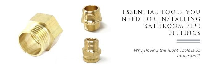 Essential Tools You Need for Installing Bathroom Pipe Fittings - Cascada Showers