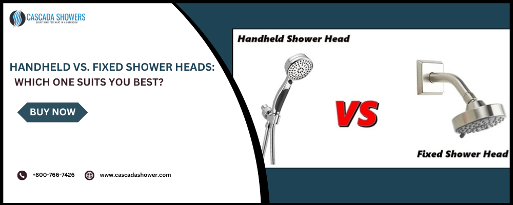 Handheld vs. Fixed Shower Heads: Which One Suits You Best?