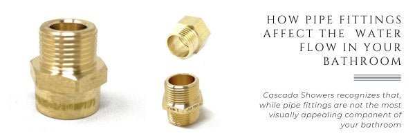 How Pipe Fittings Affect the  Water Flow in Your Bathroom - Cascada Showers