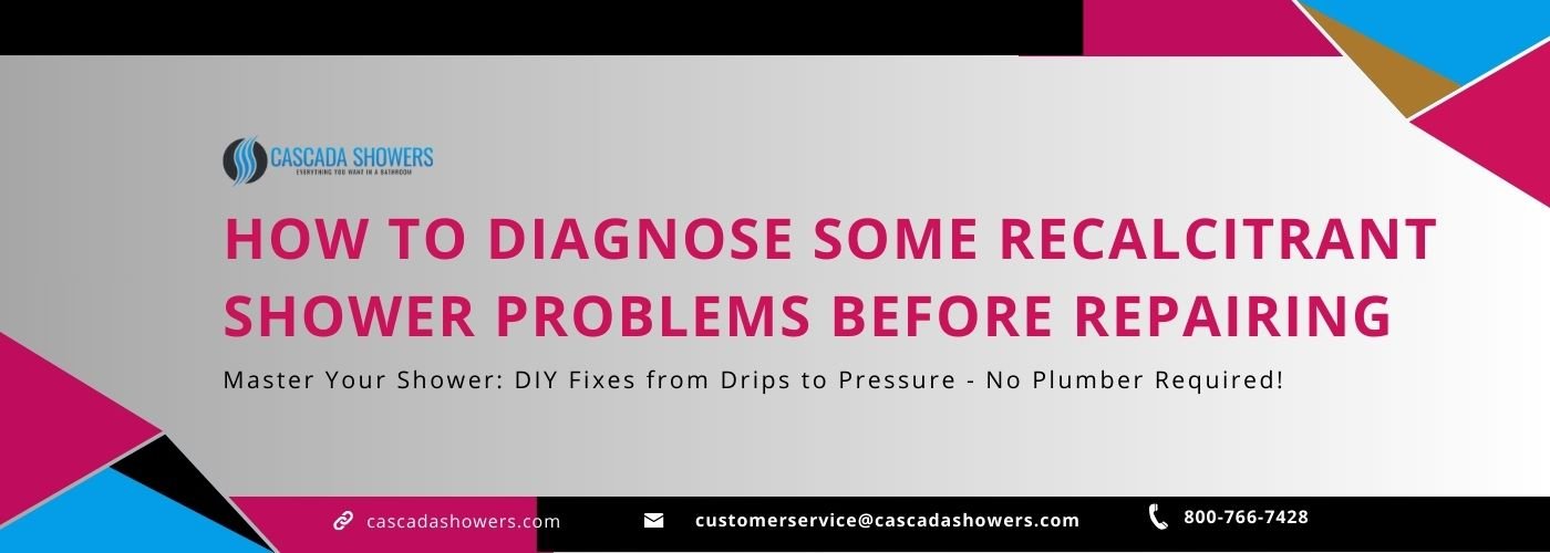 How to Diagnose Some Recalcitrant Shower Problems before Repairing - Cascada Showers